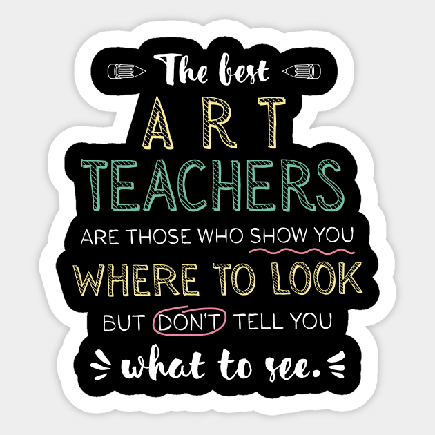 The best Art Teachers Appreciation Gifts Quote Show you where to look